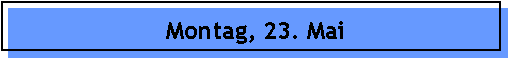 Montag, 23. Mai