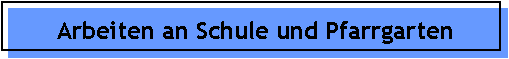 Arbeiten an Schule und Pfarrgarten