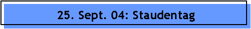 25. Sept. 04: Staudentag